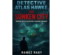 Detective Atlas Hawke: The Sunken City - Trapped With A Killer On A Floating Paradise: A Locked-Room Island Murder Mystery
