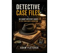Detective Case Files: 60 Short Mystery Cases to Test Your Logic & Deduction