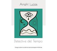 Detective del Tiempo: Ensayo sobre la práctica de las terapias holísticas