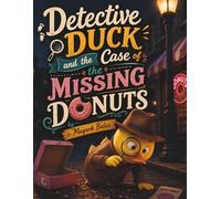 Detective Duck and the Case of the Missing Donuts: A Laugh-Out-Loud Kids Detective Adventure Filled with Donuts, Clues, and Silly Surprises For Kids Ages 4-9