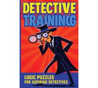 Detective Training: 100 Mystery Clue Puzzle Challenges, Critical Thinking Games, and Observation Practice for Tweens & Teens Ages 10-16