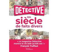 Détective - Un siècle de faits divers Collectif (Auteur), Philippe Djian (Préface), Pierre Antilogus (Préface)