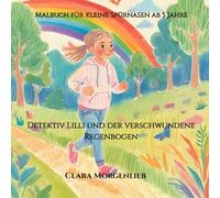 Detektiv Lilli und der verschwundene Regenbogen: Ein Ausmal- und Rätselabenteuer für kleine Spürnasen Male, knobele, finde die Farben! Ein buntes Mitmachbuch für Kinder ab 5 Jahren