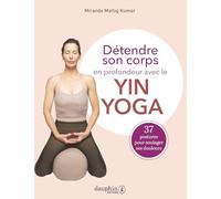 Détendre son corps en profondeur avec le Yin Yoga Miranda Mattig Kumar (Auteur)