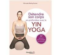 Miranda Mattig Kumar – Détendre son corps en profondeur avec le Yin Yoga – 37 postures