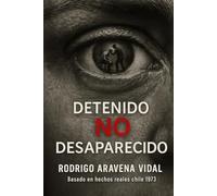 DETENIDO NO DESAPARECIDO: Basado en hechos reales Chile 1973