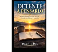 DETENTE A PENSARLO: Reflexiones sencillas para una vida con más claridad, paz y propósito