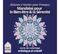 Détente Créative pour Femmes : Mandalas pour le Bien-Être & la Sérénité _ Livre de coloriage artistique et créatif: Colorier pour se concentrer, se ... - Calme esprit femme - format 8,5" x 8,5"