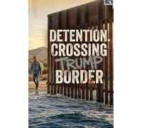 Detention. Crossing Trump's Border