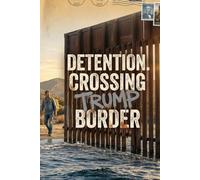 Detention. Crossing Trump's Border