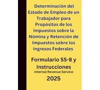 Determinación del Estado de Empleo de un Trabajador para Propósitos de los Impuestos sobre la Nómina y Retención de Impuestos sobre los Ingresos Federales: Formulario SS-8 y Instrucciones 2025