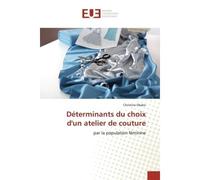 Determinants du choix d'un atelier de couture ENQUÊTE AUPReS DES PARENTS DES FAMILLES ATTEINTES (Commune de Kimbanseke / Province de KINSHASA) - Christine Okako - Universitaires Europeennes - broché -