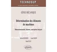 Détermination des éléments de machines. Dimensionnement, liaisons, conception intégrée. GÉNIE MÉCANIQUE (niveau B) Lionel Manin (Auteur), Adeline Bourdon (Auteur), Daniel Play (Auteur)