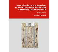 Determination of the Capacities of a new Composite Timber-Steel Connection System, the TiSCo: Project Report