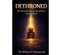 DETHRONED: The Invisible War for the Throne of Your Heart