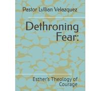 Dethroning Fear:: Esther’s Theology of Courage