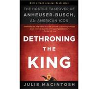 Dethroning the King : The Hostile Takeover of Anheuser-Busch, an American Icon – Wiley-VCH