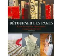 Détourner les pages: L'art de recycler, déconstruire et réinventer le livre
