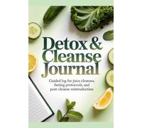 DETOX & CLEANSE JOURNAL: Guided Log for Juice Cleanses, Fasting Protocols, and Post-Cleanse Reintroduction