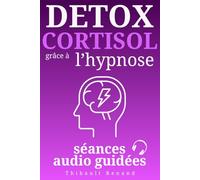 Détox cortisol grâce à l’hypnose : 2 séances audio guidées, 10 scripts hypnotiques, programme complet: Retrouvez votre énergie et votre équilibre ... stress, retrouvez calme, sommeil et sérénité.