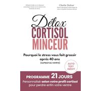 Détox Cortisol Minceur: Pourquoi le stress vous fait grossir après 40 ans - et le programme personnalisé selon votre profil cortisol de 21 jours pour perdre enfin votre ventre.