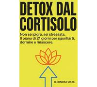 Detox Dal Cortisolo: Non sei pigra, sei stressata. Il piano di 21 giorni per sgonfiarti, dormire e rinascere. Segui uno Stile di Vita Sano e Antinfiammatorio