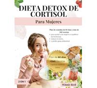 Detox de Cortisol Dieta para Mujeres: Plan de Comidas de 60 Días y +240 Recetas para Mujeres que Quieren Lograr el Equilibrio Hormonal, Reducir el Estrés y Disminuir la Grasa Abdominal