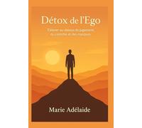 Détox de l’Ego: S’élever au-dessus du jugement, du contrôle et des masques