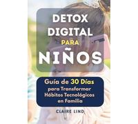 Detox digital para niños: Guía de 30 Días para Transformar Hábitos tecnológicos en Familia: Estrategias prácticas y pasos simples para reducir el ... emocionales y fomentar hábitos saludables