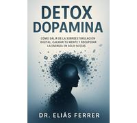 DETOX DOPAMINA: CÓMO SALIR DE LA SOBREESTIMULACIÓN DIGITAL. CALMAR TU MENTE Y RECUPERAR LA ENERGÍA EN SOLO 14 DÍAS