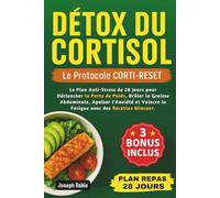 DÉTOX DU CORTISOL - Le Protocole CORTI-RESET: Le Plan Anti-Stress de 28 Jours pour Déclencher la Perte de Poids, Brûler la Graisse Abdominale, Apaiser l'Anxiété et Vaincre la Fatigue