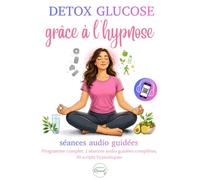 Détox glucose grâce à l’hypnose : 2 séances audio guidées, 10 scripts hypnotiques, programme complet: Faites votre révolution glucose : recettes à IG ... pour équilibrer votre glycémie sans régime