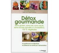 Détox Gourmandes Sans Gluten, Sans Lait, Sans Oeufs, Sans Sucres Ajoutés Ni Cholestérol, 100 % Végétales - Un Guide Pour Se Dépolluer Et Préserver Sa Santé Par L'alimentation