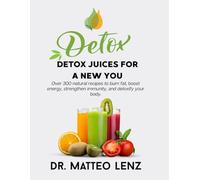 Detox Juices for a New You - Over 300 Natural Recipes to Burn Fat, Boost Energy, Strengthen Immunity, and Detoxify Your Body