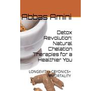 Detox Revolution: Natural Chelation Therapies for a Healthier You: LONGEVITY+ CRYONICS+ IMMORTALITY