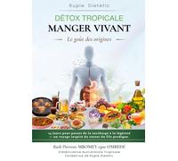 Détox Tropicale - Manger Vivant : Le goût des origines: Guide de nutrition tropicale, détox naturelle, alimentation vivante et équilibre du corps