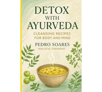 Detox with Ayurveda: Cleansing Recipes for Body and Mind
