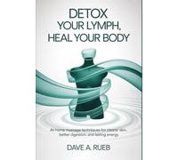 DETOX YOUR LYMPH, HEAL YOUR BODY: At-home massage techniques for clearer skin, better digestion, and lasting energy