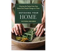 Detoxing Your Home: Clearing the Toxins From Your Home One Simple Change at a Time