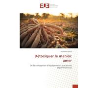 Détoxiquer le manioc amer: De la conception d'équipements aux essais expérimentaux