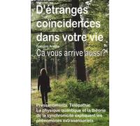D'étranges coïncidences dans votre vie. Petits événements curieux. Pressentiments. Télépathie. Ça vous arrive aussi?: La physique quantique et la ... expliquent les phénomènes extrasensoriels.