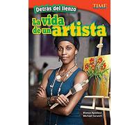 Detras De Lienzo: La Vida De Un Artista (Behind The Canvas: An Artist's Life) (Spanish Version) (Advanced)