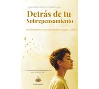 Detrás de tu Sobrepensamiento: Descubre la herida oculta, rompe el patrón y recupera tu poder.