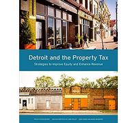 Detroit And The Property Tax: Strategies To Improve Equity And Enhance Revenue