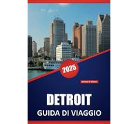 DETROIT GUIDA DI VIAGGIO 2025: Monumenti storici, ristoranti locali, attrazioni culturali e consigli pratici per esplorare la città dei motori