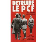 Détruire Le Pcf - Archives De L'etat Français Et De L'occupant Hitlérien, 1940-1944