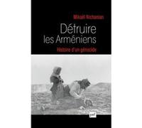 Détruire les Arméniens. Histoire d'un génocide