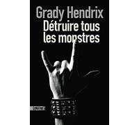 Détruire tous les monstres Grady Hendrix (Auteur), Héloïse Esquié (Traduction)