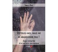Détruis-moi, mais ne m'abandonne pas !: Sous l’emprise d’un pervers narcissique
