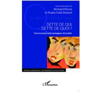 Dette de qui, dette de quoi ? Une économie anthropologique de la dette - Bernard Hours - L'harmattan - broché - Etude